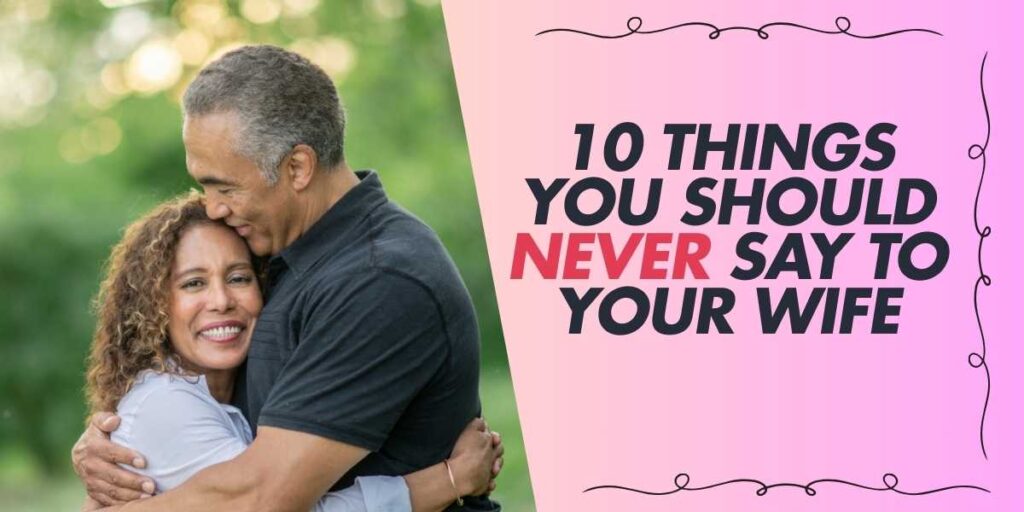 10 Things You Should Never Say to Your Wife