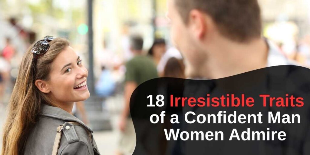 18 Irresistible Traits of a Confident Man Women Admire