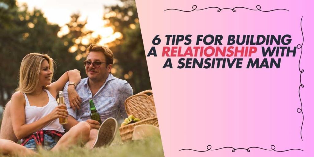 6 Tips for Building a Relationship with a Sensitive Man