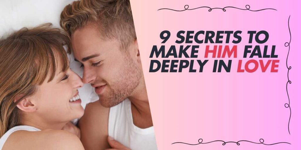 9 Secrets to Make Him Fall Deeply in Love