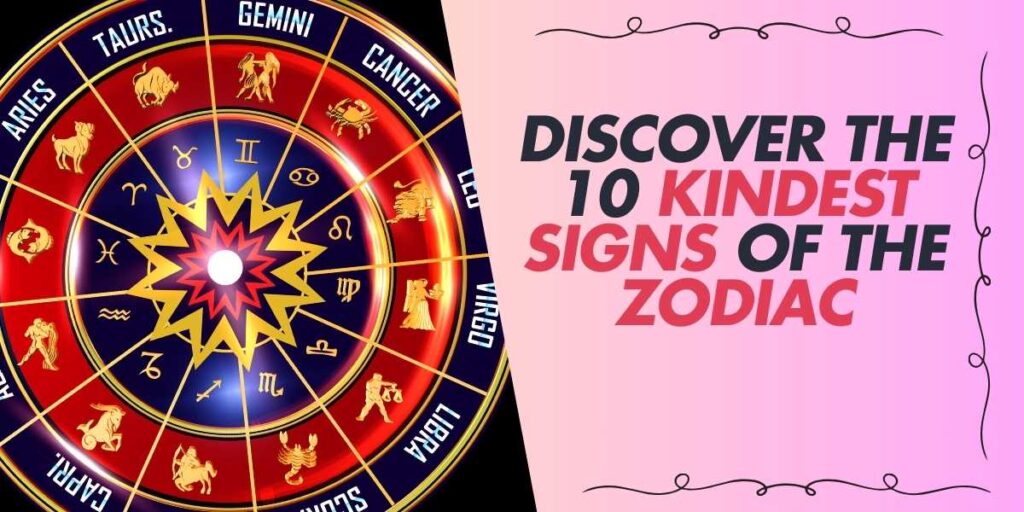 Discover the 10 Kindest Signs of the Zodiac