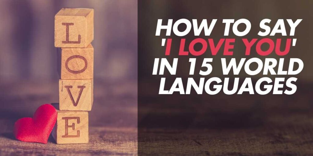 How to Say 'I Love You' in 15 World Languages