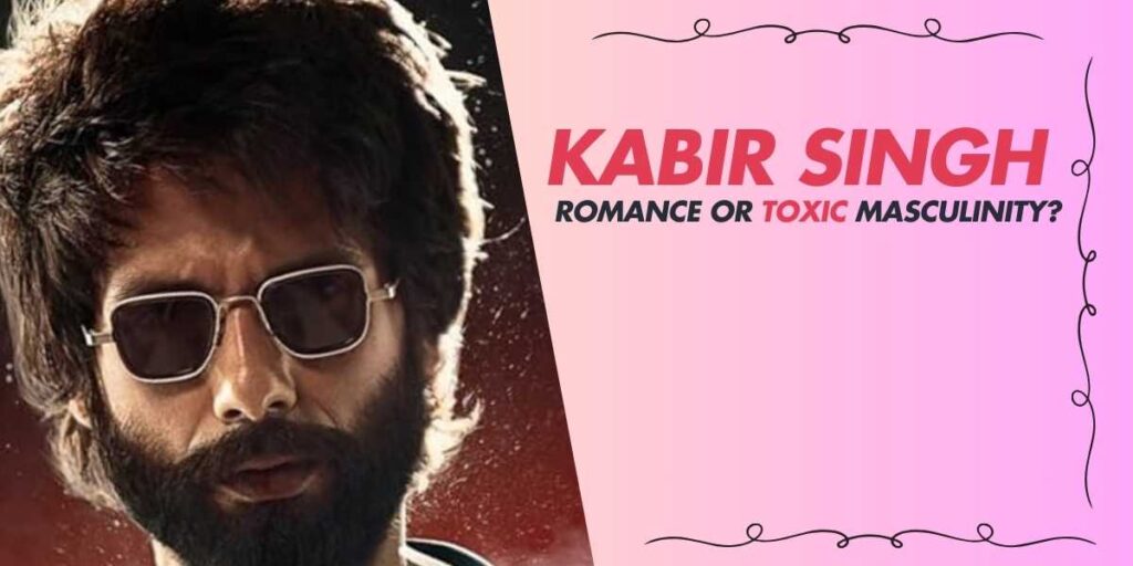 Kabir Singh Romance or Toxic Masculinity