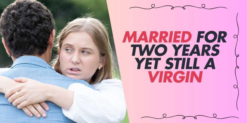 Married for Two Years Yet Still a Virgin