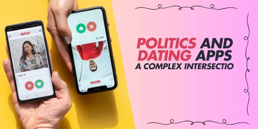 Politics and Dating Apps A Complex Intersection