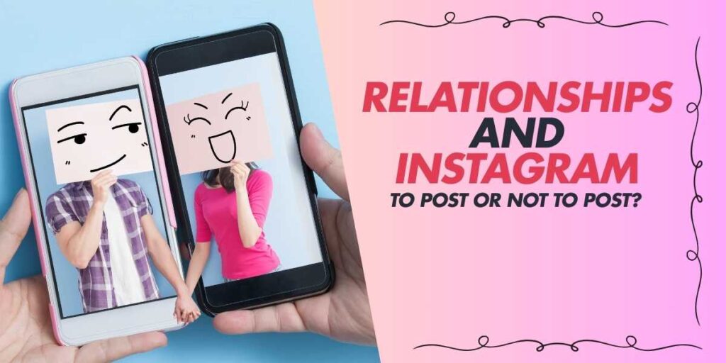 Relationships and Instagram To Post or Not to Post