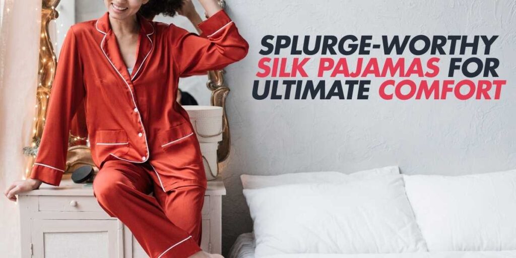 Splurge-Worthy Silk Pajamas for Ultimate Comfort