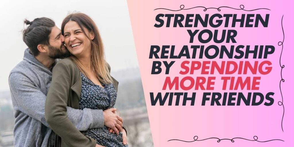 Strengthen Your Relationship by Spending More Time With Friends