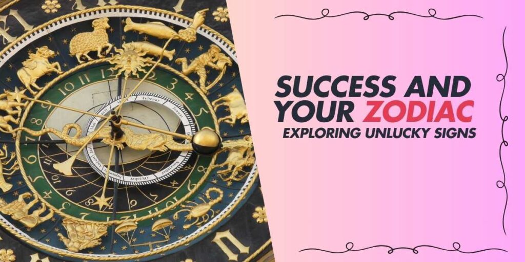 Success and Your Zodiac Exploring Unlucky Signs