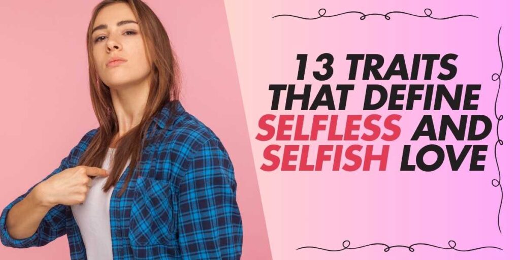 13 Traits That Define Selfless and Selfish Love