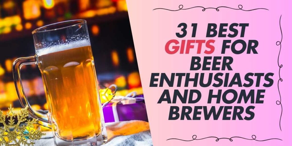 31 Best Gifts for Beer Enthusiasts and Home Brewers