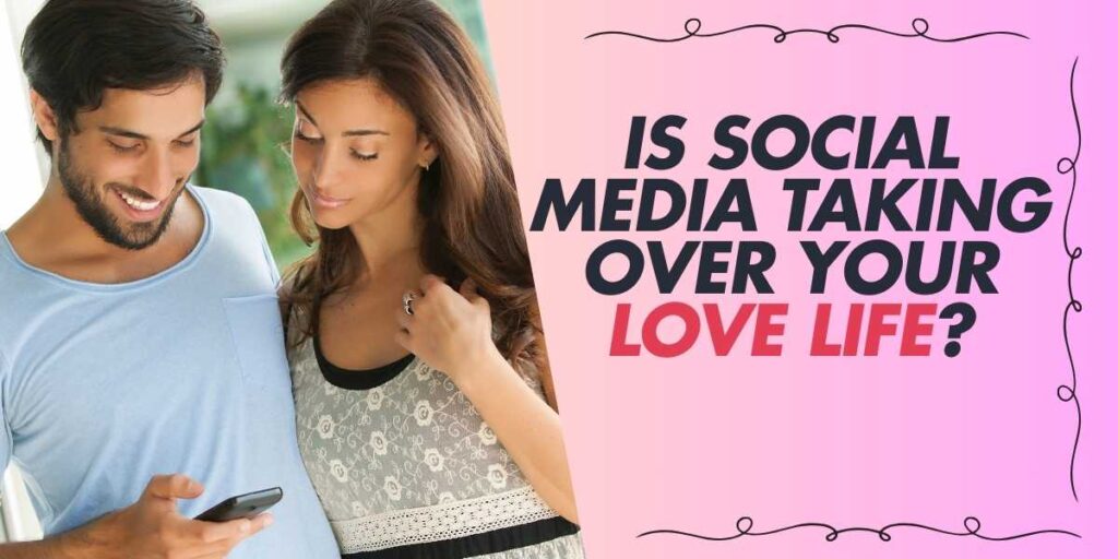 Is Social Media Taking Over Your Love Life