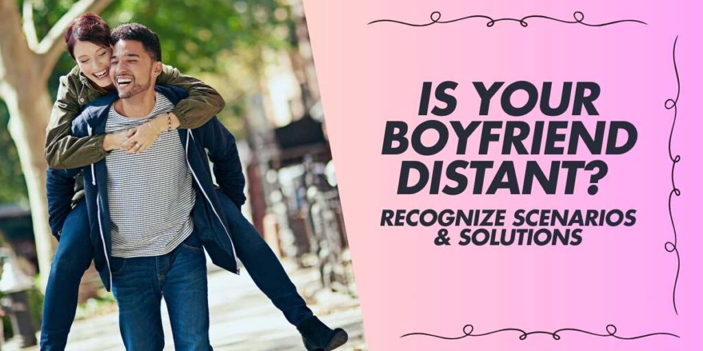 Is Your Boyfriend Distant Recognize Scenarios & Solutions