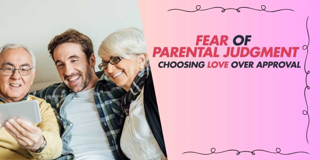 Fear of Parental Judgment Choosing Love Over Approval