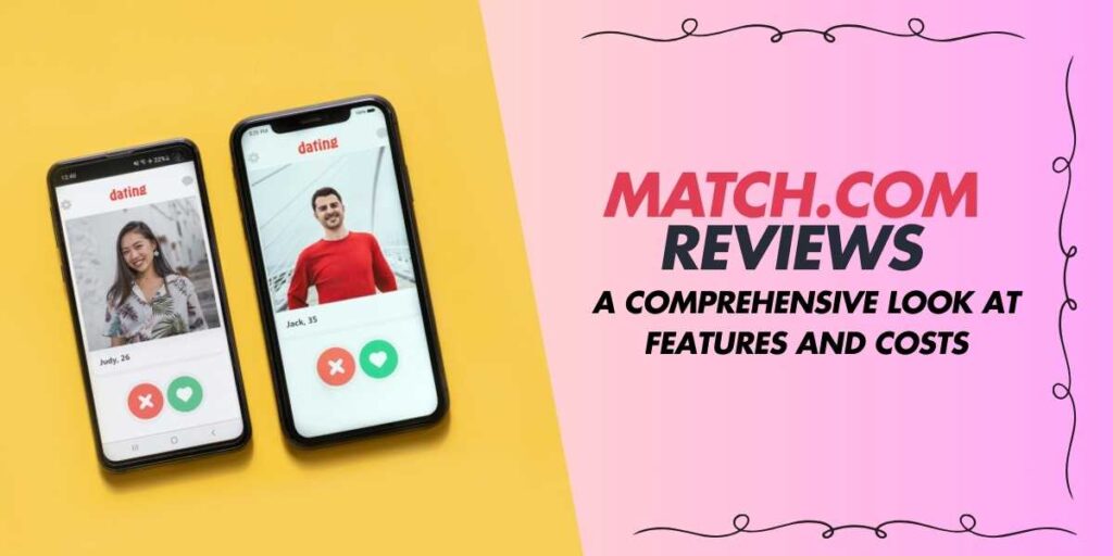 Match.com Reviews A Comprehensive Look at Features and Costs