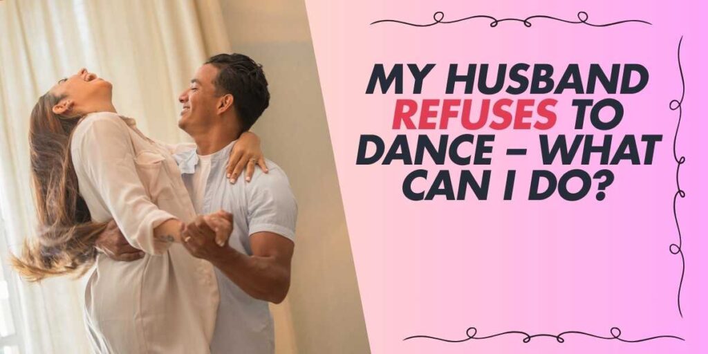 My Husband Refuses to Dance – What Can I Do