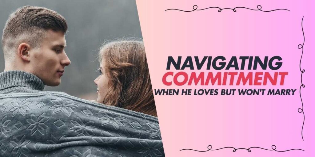 Navigating Commitment When He Loves But Won't Marry