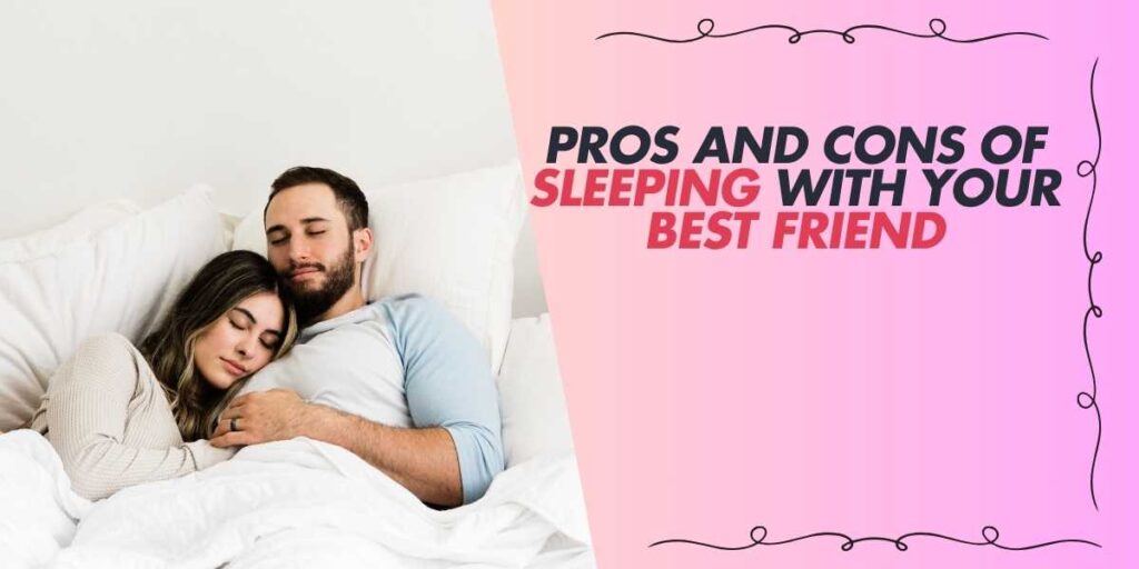 Pros and Cons of Sleeping With Your Best Friend