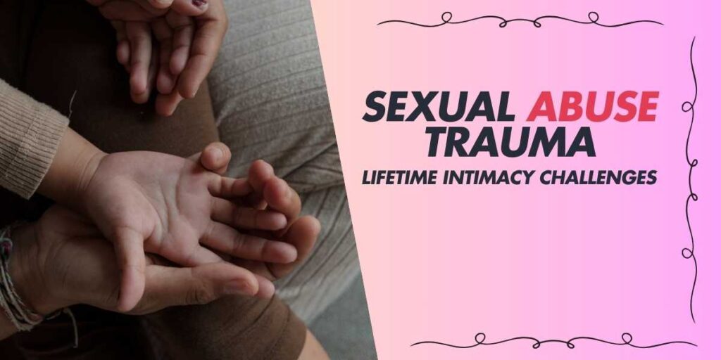 Sexual Abuse Trauma Lifetime Intimacy Challenges