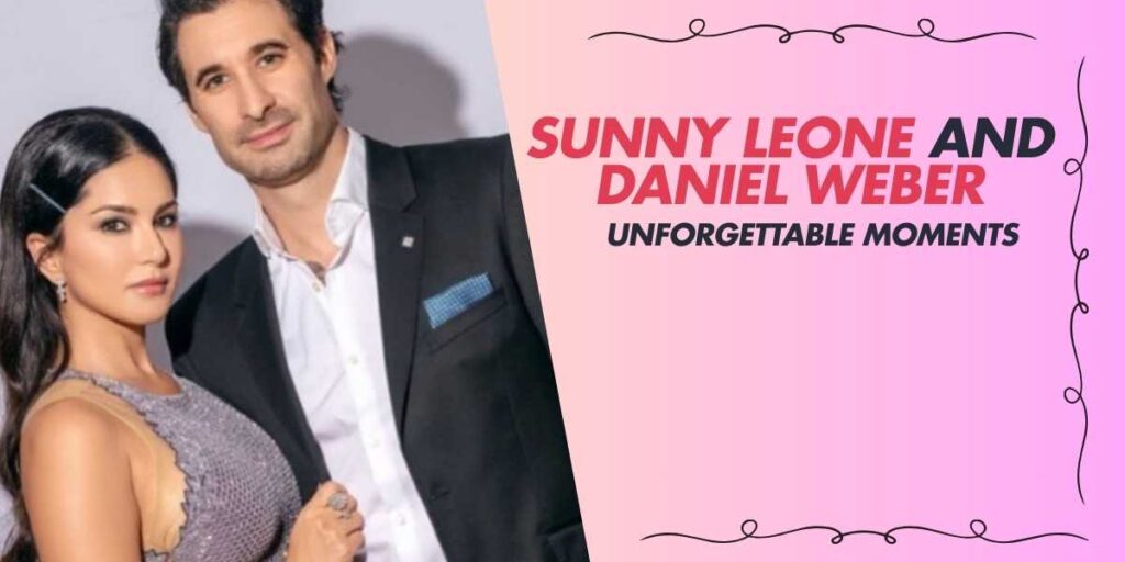 Sunny Leone and Daniel Weber Unforgettable Moments