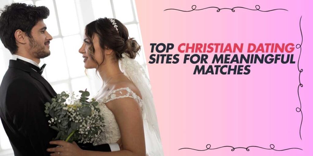 Top Christian Dating Sites for Meaningful Matches 2025