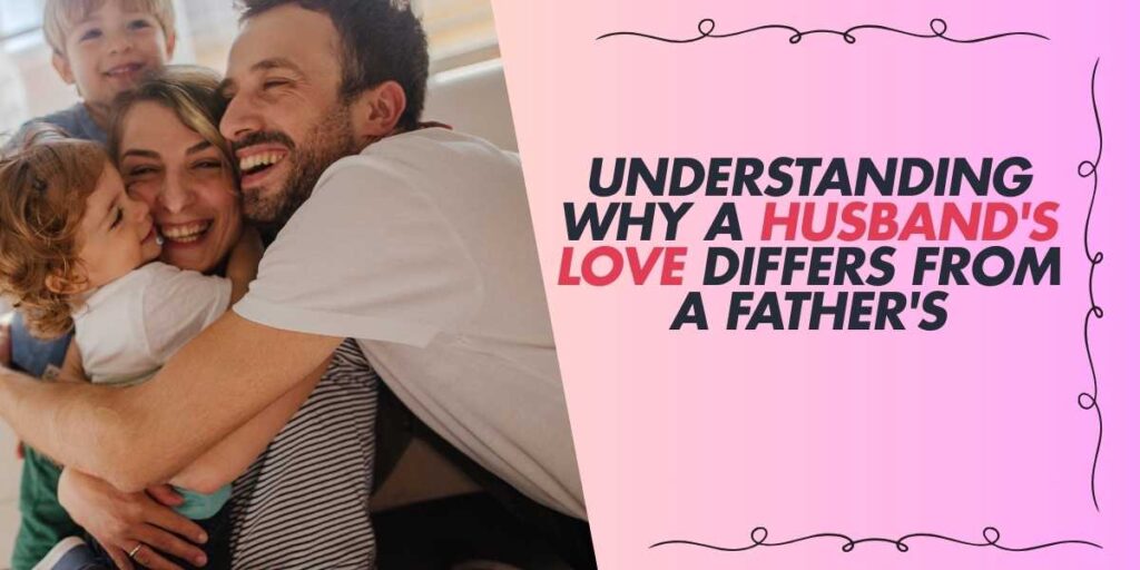 Understanding Why a Husband's Love Differs from a Father's