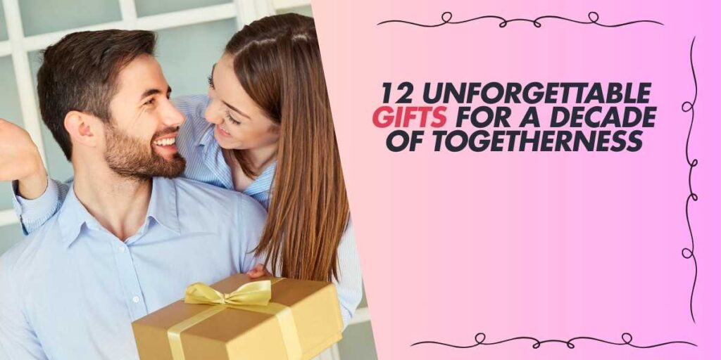 12 Unforgettable Gifts for a Decade of Togetherness