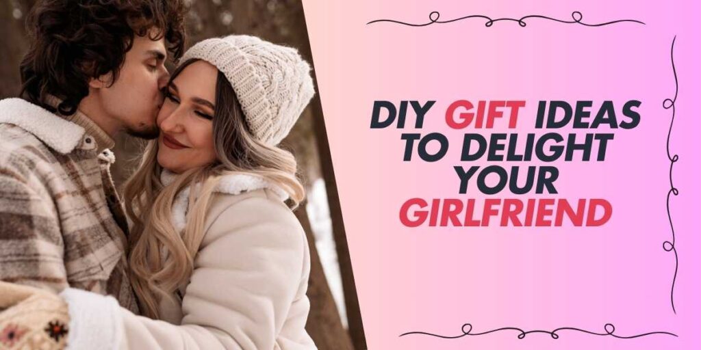 DIY Gift Ideas to Delight Your Girlfriend