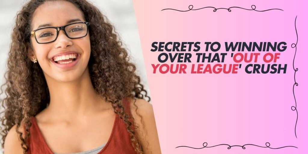 Secrets to Winning Over That 'Out Of Your League' Crush