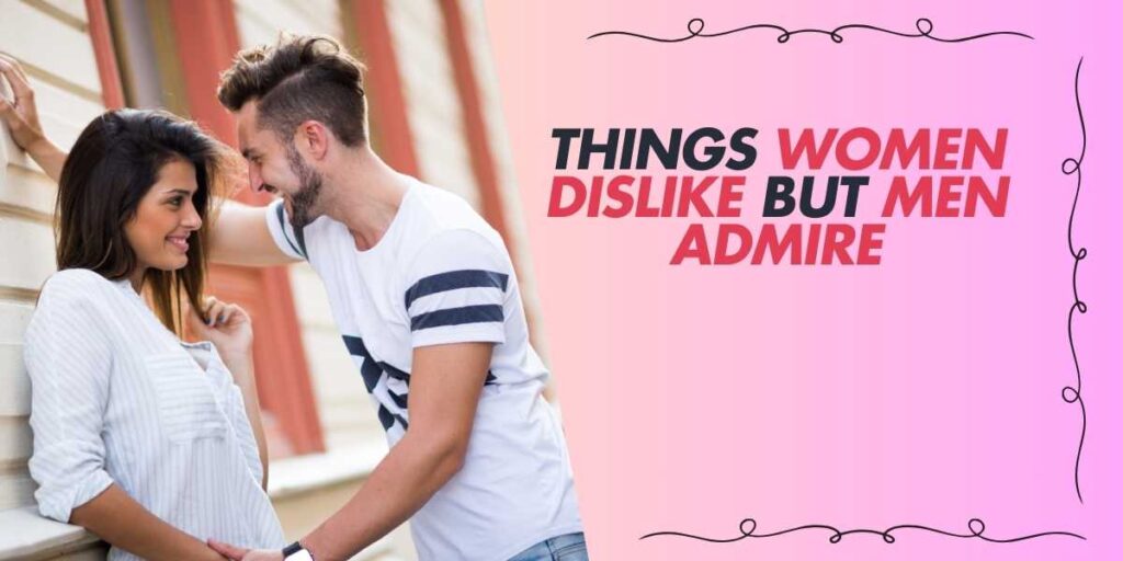 Things Women Dislike But Men Admire