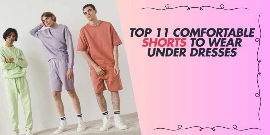 Top 11 Comfortable Shorts to Wear Under Dresses