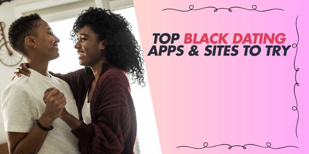 Top Black Dating Apps & Sites to Try in 2025