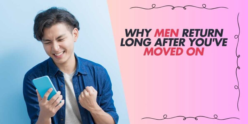 Why Men Return Long After You've Moved On