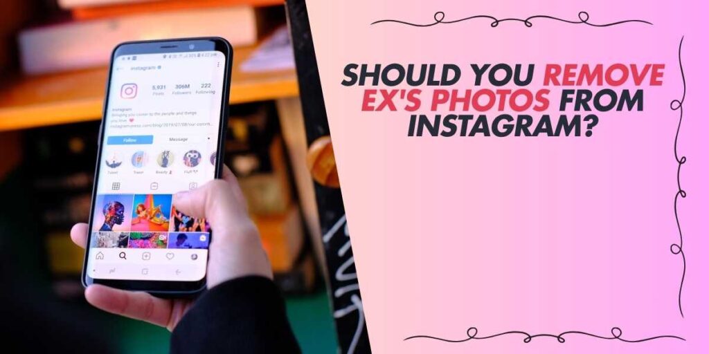 Should You Remove Ex's Photos from Instagram