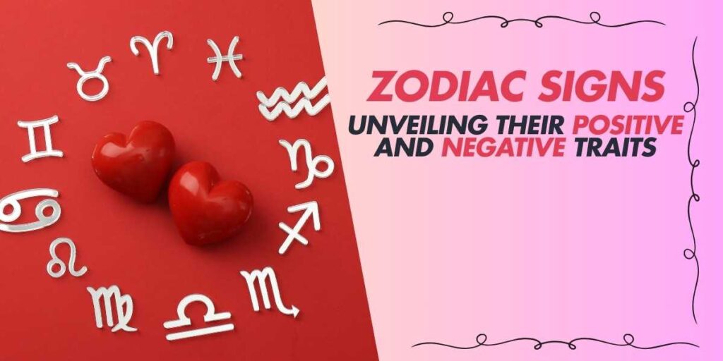 Zodiac Signs Unveiling Their Positive and Negative Traits